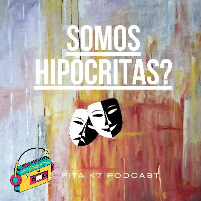 Fita K7 #13 - Somos Hipócritas?