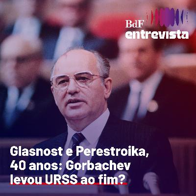 #421 - Glasnost e Perestroika, 40 anos: Gorbachev levou URSS ao fim? | BdF Entrevista Rodrigo Ianhez #421 - Glasnost e Perestroika, 40 anos: Gorbachev levou URSS ao fim? | BdF Entrevista Rodrigo Ianhez