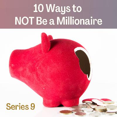 10 Ways to NOT Be a Millionaire - Series Recap | Series 9.11