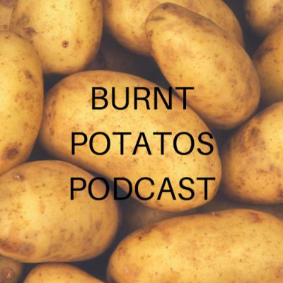 Welcome To The Burnt Potatoes Podcast! Welcome To The Burnt Potatoes Podcast!