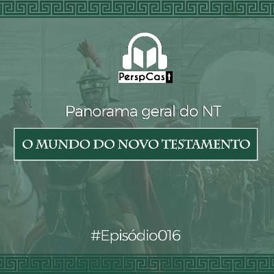PerspCast 016- O mundo do Novo Testamento (Panorama geral do NT)