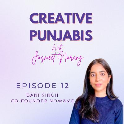 Bani Singh on Building Now&Me | Mental Well Being | Becoming an Entrepreneur while in College| Creative Punjabis Show