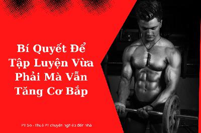 Bí quyết để tập luyện vừa phải mà vẫn tăng cơ bắp Bí quyết để tập luyện vừa phải mà vẫn tăng cơ bắp
