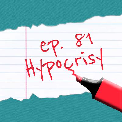 Episode 81: Hypocrisy