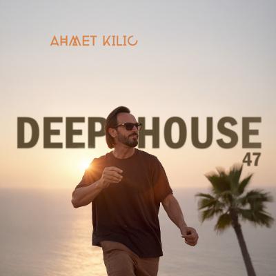 DEEP HOUSE SET 47 - AHMET KILIC