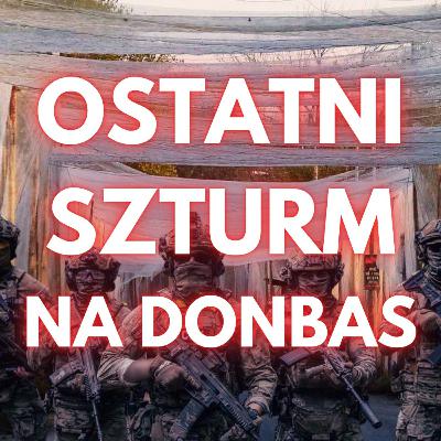 Ostatni szturm na Donbas - Rosja w natarciu Ostatni szturm na Donbas - Rosja w natarciu