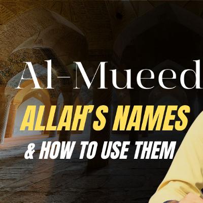 al-Mueed (The Restorer): Allah's Names & How to Use Them