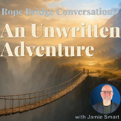 #115 - Rope Bridge Conversations - An Unwritten Adventure #115 - Rope Bridge Conversations - An Unwritten Adventure