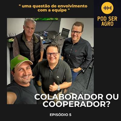 Colaborador ou Cooperador - PODSERAGRO EP. 5