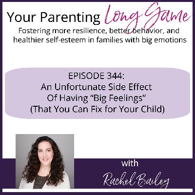 Episode 344: An Unfortunate Side Effect Of Having “Big Feelings” (That You Can Fix for Your Child)