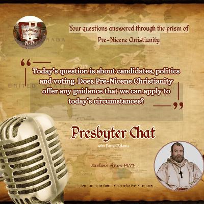 Presbyter Chat: Pre-Nicene Christian Guidance On Voting And Candidates Presbyter Chat: Pre-Nicene Christian Guidance On Voting And Candidates