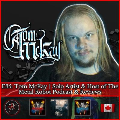 E35: Tom McKay │Solo Artist & Host of The Metal Robot Podcast & Reviews E35: Tom McKay │Solo Artist & Host of The Metal Robot Podcast & Reviews