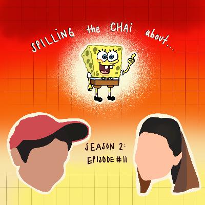 Episode 11- Spilling the Chai about Spongebob Episode 11- Spilling the Chai about Spongebob